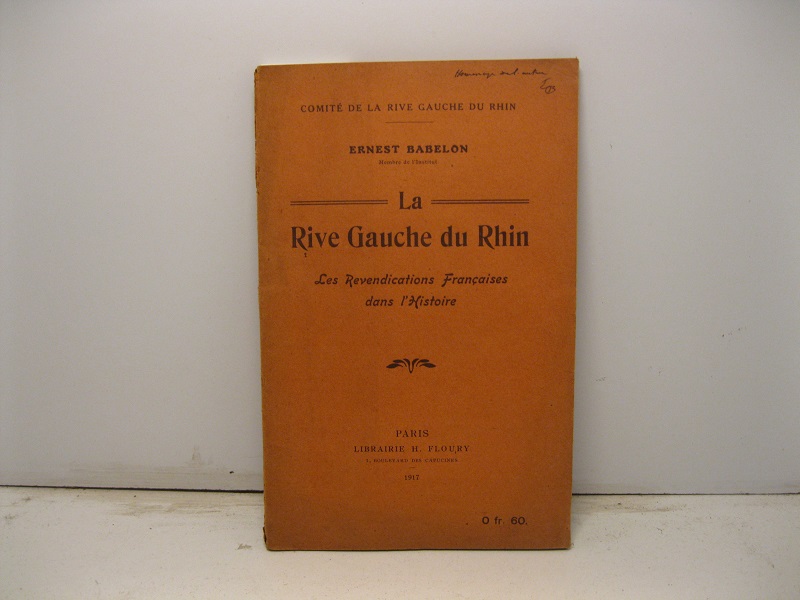 La Rive Gauche du Rhin. Les Revendications Francaise dans l'Histoire